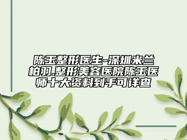 陈玉整形医生-深圳米兰柏羽.整形美容医院陈玉医师十大资料到手可详查