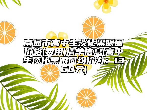 南通市高中生淡化黑眼圈价格(费用)清单信息(高中生淡化黑眼圈均价为：1360元)