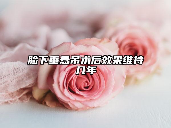 脸下垂悬吊术后效果维持几年