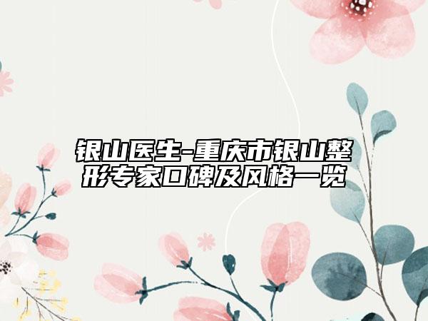 银山医生-重庆市银山整形专家口碑及风格一览