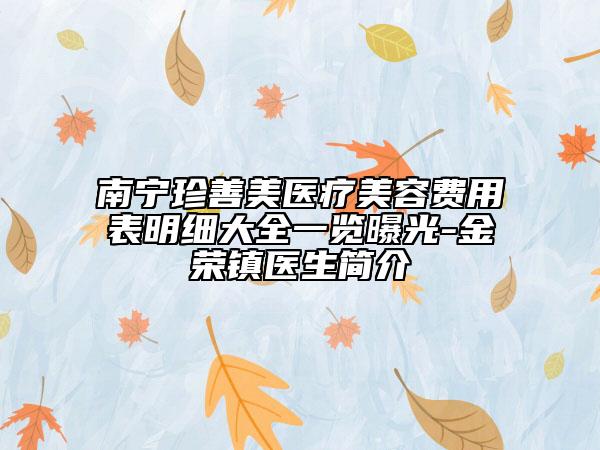 南宁珍善美医疗美容费用表明细大全一览曝光-金荣镇医生简介
