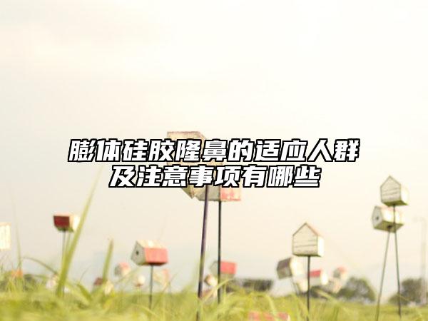膨体硅胶隆鼻的适应人群及注意事项有哪些