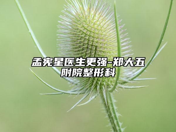 孟宪星医生更强-郑大五附院整形科
