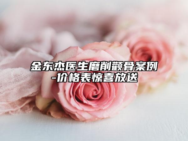 金东杰医生磨削颧骨案例-价格表惊喜放送