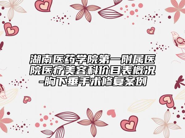 湖南医药学院第一附属医院医疗美容科价目表概况-胸下垂手术修复案例