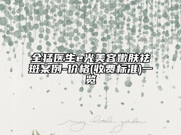 全猛医生e光美容嫩肤祛斑案例-价格(收费标准)一览