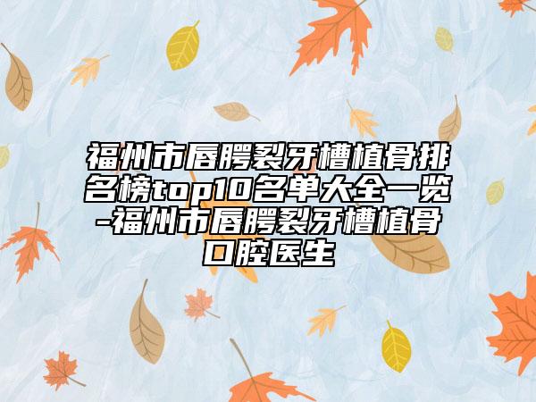 福州市唇腭裂牙槽植骨排名榜top10名单大全一览-福州市唇腭裂牙槽植骨口腔医生