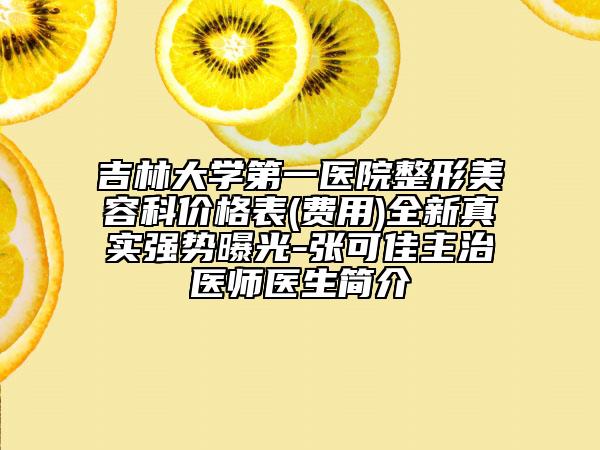 吉林大学第一医院整形美容科价格表(费用)全新真实强势曝光-张可佳主治医师医生简介