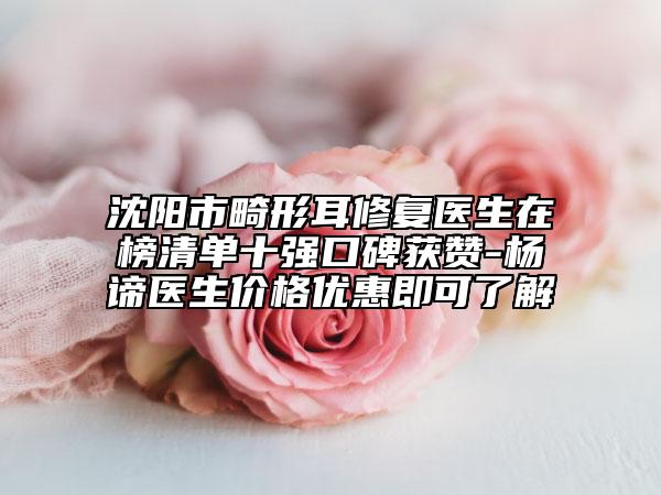 沈阳市畸形耳修复医生在榜清单十强口碑获赞-杨谛医生价格优惠即可了解