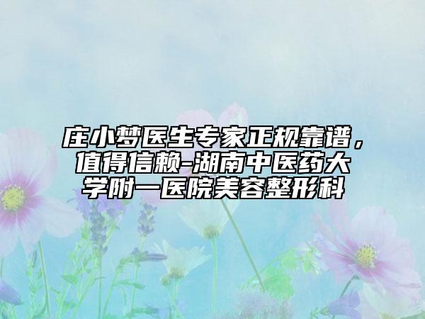 庄小梦医生专家正规靠谱，值得信赖-湖南中医药大学附一医院美容整形科
