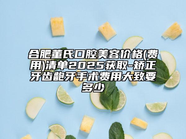 合肥董氏口腔美容价格(费用)清单2025获取-矫正牙齿龅牙手术费用大致要多少