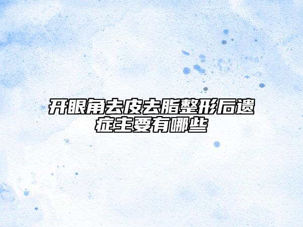 开眼角去皮去脂整形后遗症主要有哪些