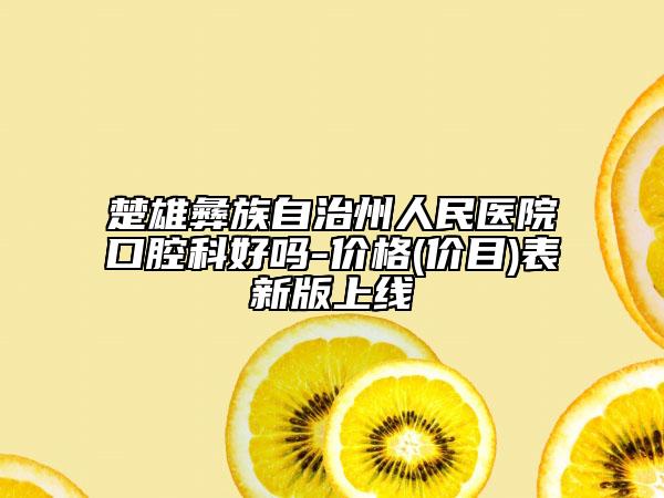 楚雄彝族自治州人民医院口腔科好吗-价格(价目)表新版上线
