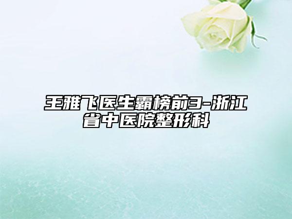 王雅飞医生霸榜前3-浙江省中医院整形科