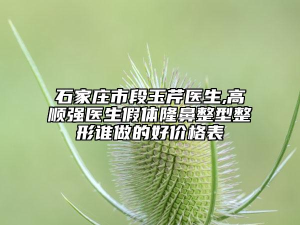 石家庄市段玉芹医生,高顺强医生假体隆鼻整型整形谁做的好价格表