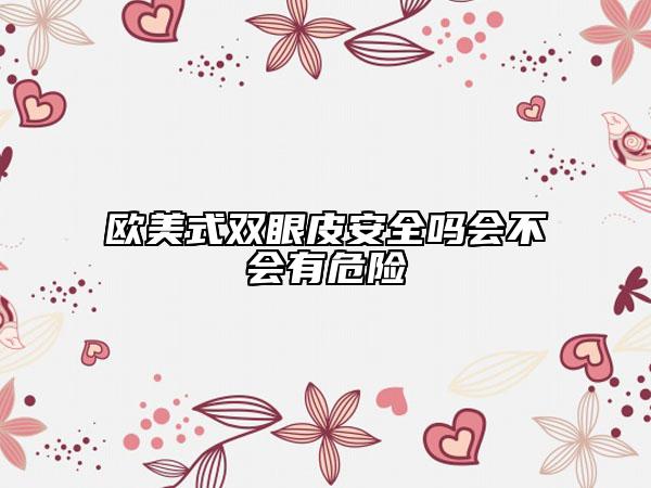 欧美式双眼皮安全吗会不会有危险
