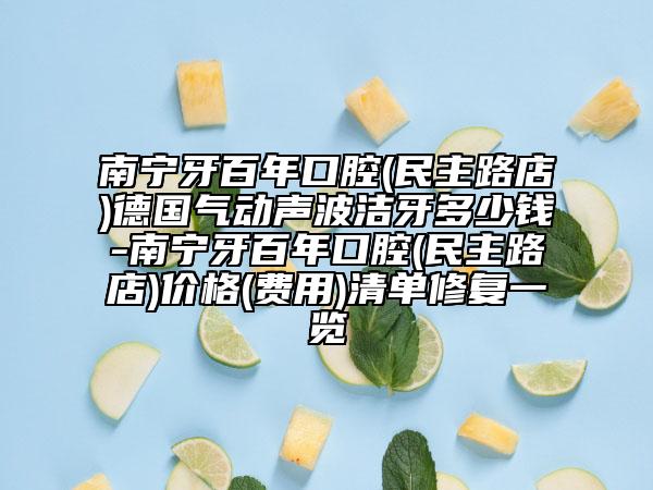 南宁牙百年口腔(民主路店)德国气动声波洁牙多少钱-南宁牙百年口腔(民主路店)价格(费用)清单修复一览