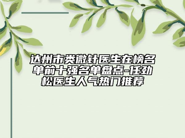 达州市类微针医生在榜名单前十强名单盘点-任劲松医生人气热门推荐