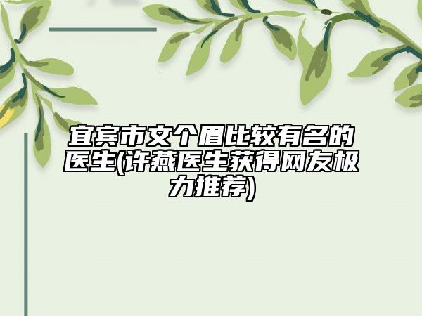 宜宾市文个眉比较有名的医生(许燕医生获得网友极力推荐)