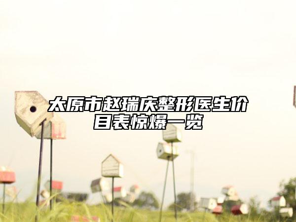 太原市赵瑞庆整形医生价目表惊爆一览