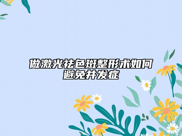 做激光祛色斑整形术如何避免并发症