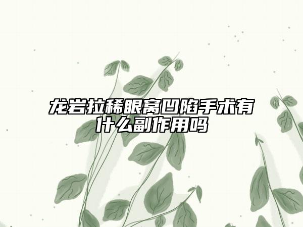 龙岩拉稀眼窝凹陷手术有什么副作用吗