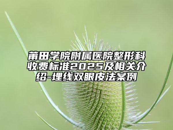 莆田学院附属医院整形科收费标准2025及相关介绍-埋线双眼皮法案例