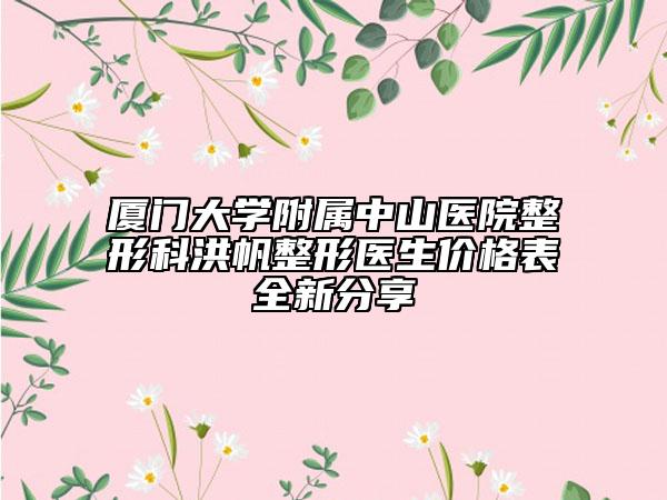 厦门大学附属中山医院整形科洪帆整形医生价格表全新分享