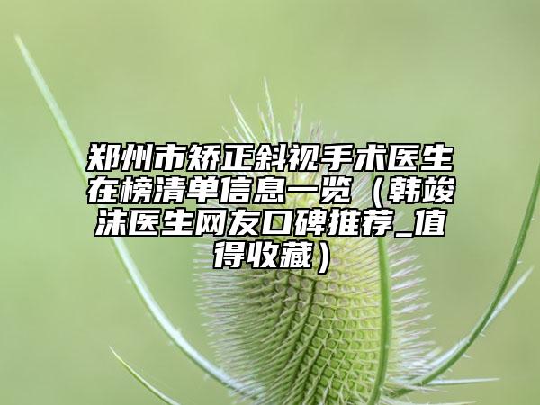 郑州市矫正斜视手术医生在榜清单信息一览（韩竣沫医生网友口碑推荐_值得收藏）