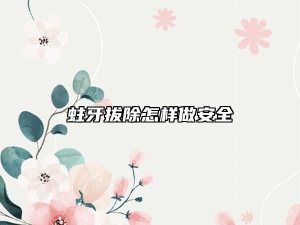 蛀牙拔除怎样做安全
