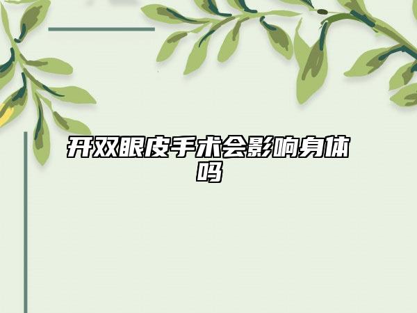 开双眼皮手术会影响身体吗