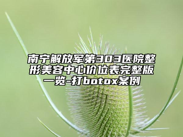 南宁解放军第303医院整形美容中心价位表完整版一览-打botox案例