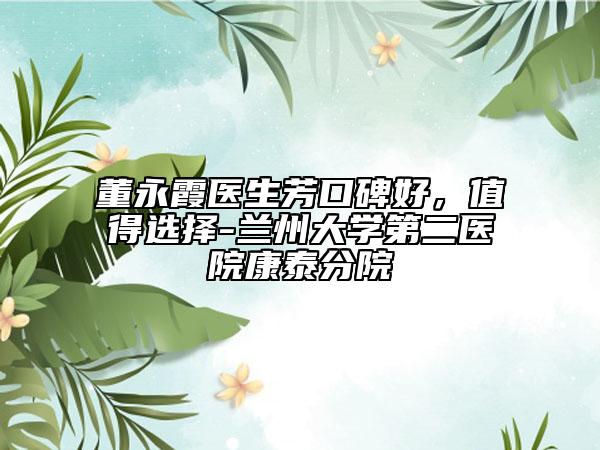 董永霞医生芳口碑好，值得选择-兰州大学第二医院康泰分院