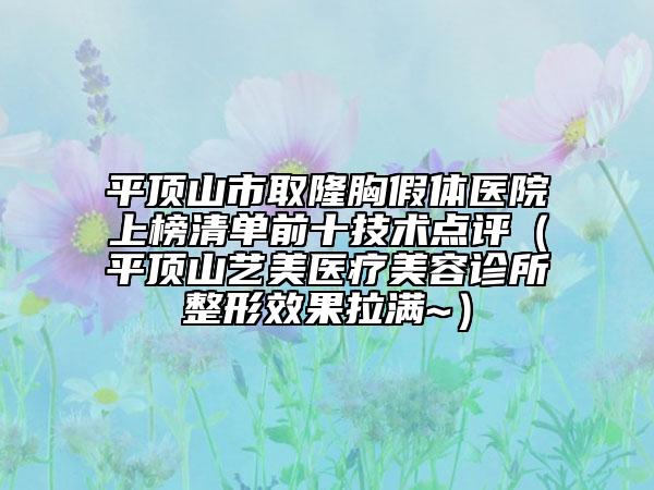 平顶山市取隆胸假体医院上榜清单前十技术点评（平顶山艺美医疗美容诊所整形效果拉满~）