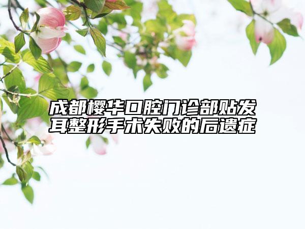 成都樱华口腔门诊部贴发耳整形手术失败的后遗症