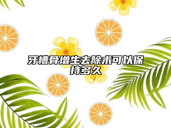 牙槽骨增生去除术可以保持多久