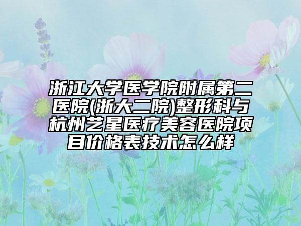 浙江大学医学院附属第二医院(浙大二院)整形科与杭州艺星医疗美容医院项目价格表技术怎么样