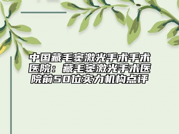中国藏毛窦激光手术手术医院：藏毛窦激光手术医院前50位实力机构点评