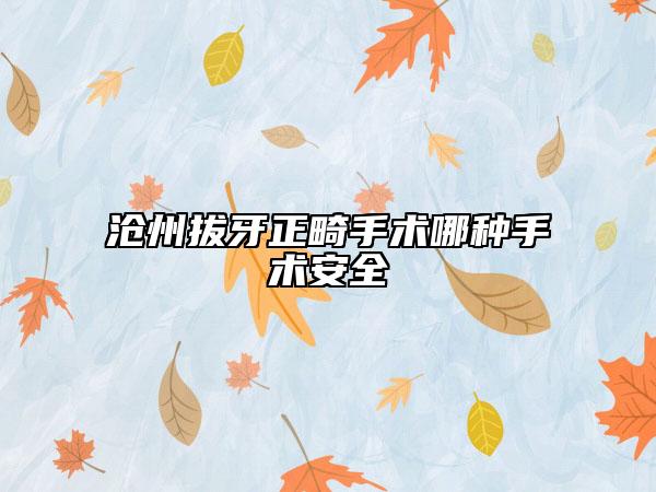 沧州拔牙正畸手术哪种手术安全