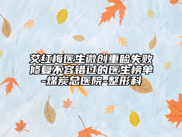 艾红梅医生微创重睑失败修复不容错过的医生榜单-煤炭总医院-整形科