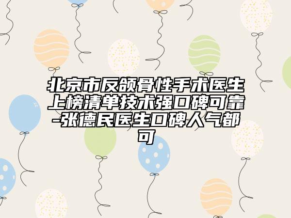 北京市反颌骨性手术医生上榜清单技术强口碑可靠-张德民医生口碑人气都可