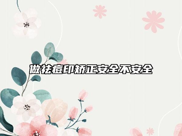 做祛痘印矫正安全不安全