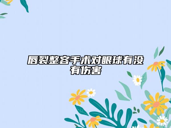 唇裂整容手术对眼球有没有伤害