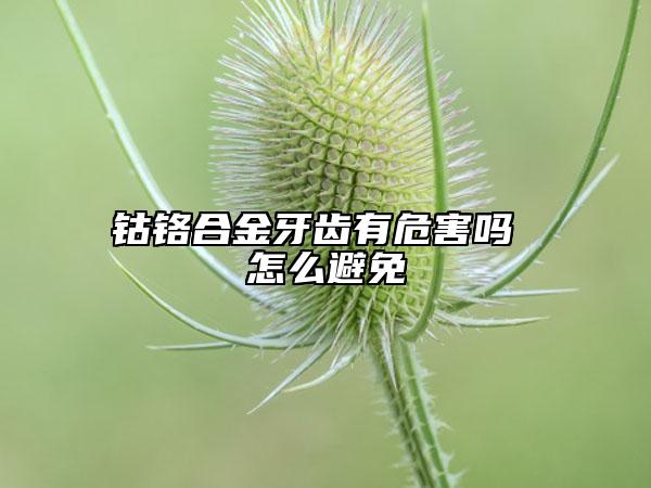 钴铬合金牙齿有危害吗 怎么避免