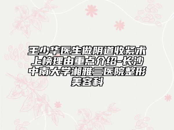 王少华医生做阴道收紧术上榜理由重点介绍-长沙中南大学湘雅三医院整形美容科