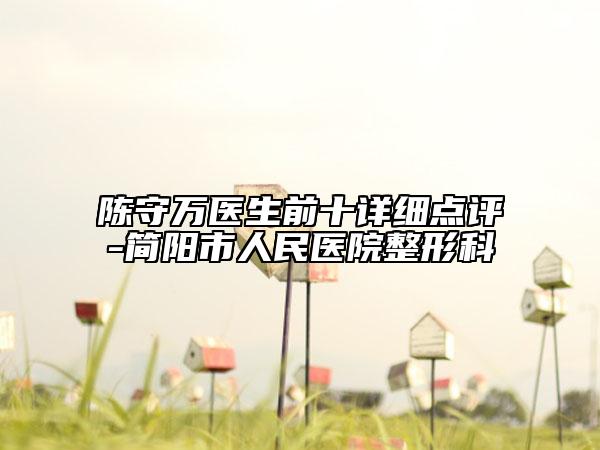 陈守万医生前十详细点评-简阳市人民医院整形科