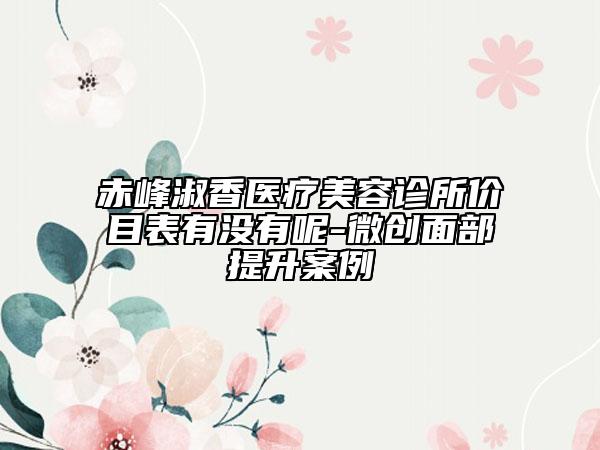 赤峰淑香医疗美容诊所价目表有没有呢-微创面部提升案例