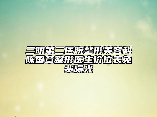 三明第二医院整形美容科陈国章整形医生价位表免费曝光