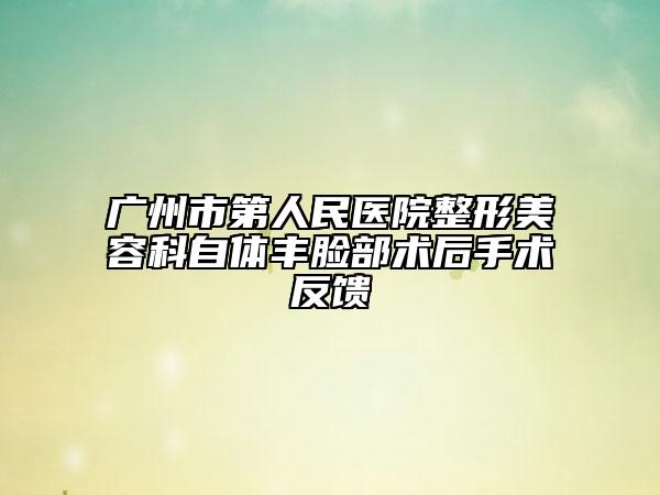 广州市第人民医院整形美容科自体丰脸部术后手术反馈