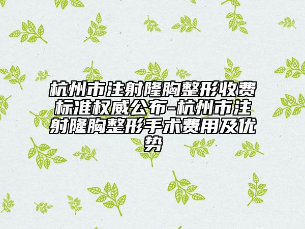 杭州市注射隆胸整形收费标准权威公布-杭州市注射隆胸整形手术费用及优势